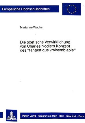 Die poetische Verwirklichung von Charles Nodiers Konzept des «fantastique vraisemblable» von Wachs,  Marianne