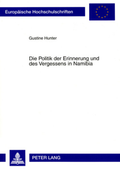 Die Politik der Erinnerung und des Vergessens in Namibia von Hunter,  Gustine