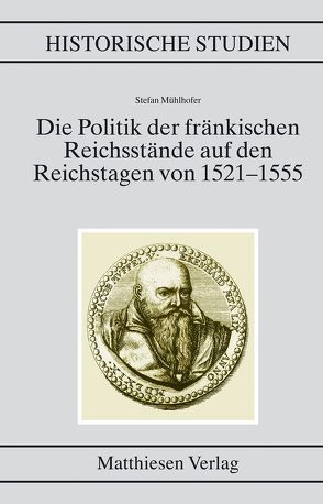 Die Politik der fränkischen Reichsstände auf den Reichstagen von 1521–1555 von Mühlhofer,  Stefan