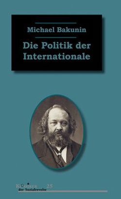 Die Politik der Internationale von Bakunin,  Michael, Kellermann,  Philippe