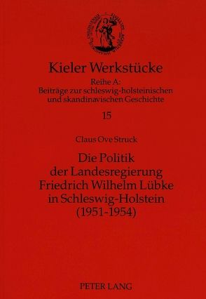 Die Politik der Landesregierung Friedrich Wilhelm Lübke in Schleswig-Holstein (1951-1954) von Struck,  Claus Ove