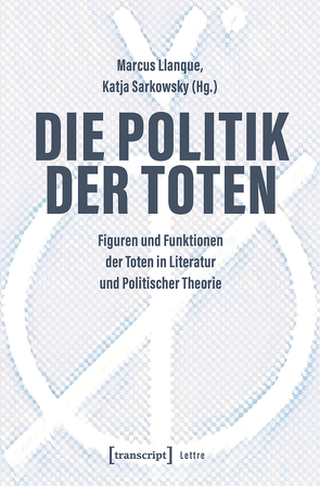 Die Politik der Toten von Llanque,  Marcus, Sarkowsky,  Katja