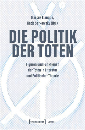 Die Politik der Toten von Llanque,  Marcus, Sarkowsky,  Katja