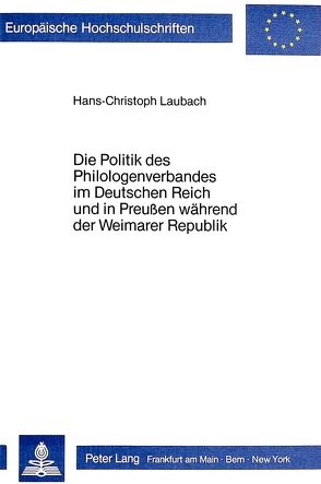 Die Politik des Philologenverbandes im Deutschen Reich und in Preussen während der Weimarer Republik von Laubach,  Hans-Christoph