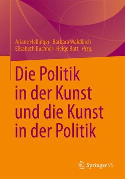Die Politik in der Kunst und die Kunst in der Politik von Batt,  Helge, Buchner,  Elisabeth, Hellinger,  Ariane, Waldkirch,  Barbara