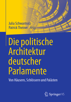 Die politische Architektur deutscher Parlamente von Schwanholz,  Julia, Theiner,  Patrick