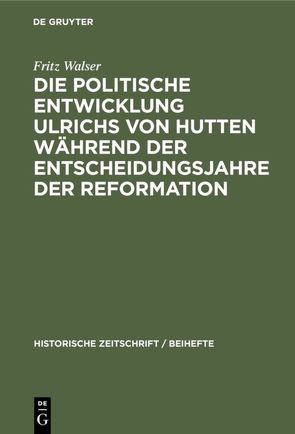 Die politische Entwicklung Ulrichs von Hutten während der Entscheidungsjahre der Reformation von Walser,  Fritz