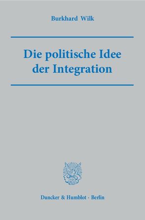 Die politische Idee der Integration. von Wilk,  Burkhard