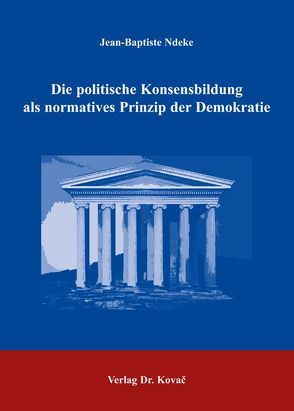 Die politische Konsensbildung als normatives Prinzip der Demokratie von Ndeke,  Jean B