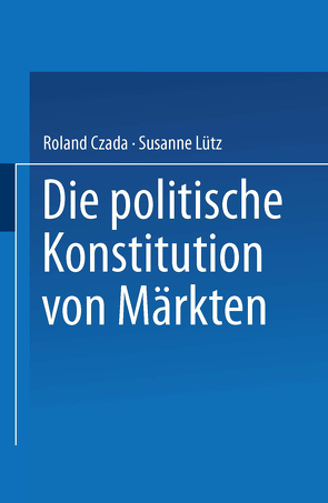 Die politische Konstitution von Märkten von Czada,  Roland, Luetz,  Susanne