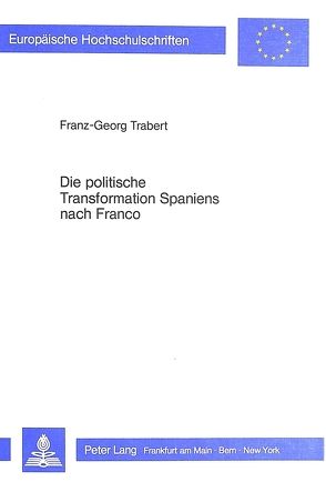 Die politische Transformation Spaniens nach Franco von Trabert,  Franz-Georg