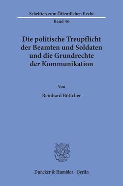 Die politische Treupflicht der Beamten und Soldaten und die Grundrechte der Kommunikation. von Böttcher,  Reinhard