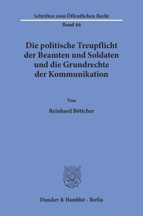 Die politische Treupflicht der Beamten und Soldaten und die Grundrechte der Kommunikation. von Böttcher,  Reinhard