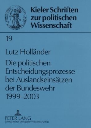 Die politischen Entscheidungsprozesse bei Auslandseinsätzen der Bundeswehr 1999-2003 von Holländer,  Lutz