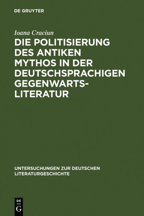 Die Politisierung des antiken Mythos in der deutschsprachigen Gegenwartsliteratur von Craciun-Fischer,  Ioana
