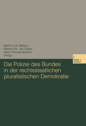 Die Polizei des Bundes in der rechtsstaatlichen pluralistischen Demokratie von Möllers,  Martin, Spohrer,  Hans-T., van Ooyen,  Robert Chr.