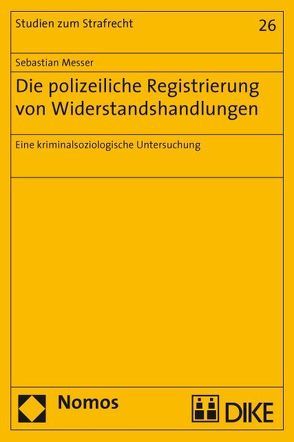 Die polizeiliche Registrierung von Widerstandshandlungen. Eine kriminalsoziologische Untersuchung von Messer,  Sebasstian