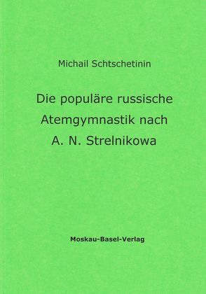 Die populäre Russische Atemgymnastik nach A.N. Strelnikowa von Mild,  Friedrich, Mild,  Sara, Schtschetinin,  Michail