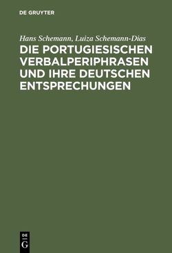 Die portugiesischen Verbalperiphrasen und ihre deutschen Entsprechungen von Schemann,  Hans, Schemann-Dias,  Luiza