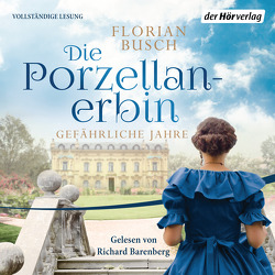 Die Porzellan-Erbin – Gefährliche Jahre von Barenberg,  Richard, Busch,  Florian