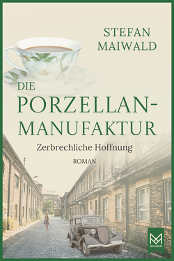 Die Porzellanmanufaktur – Zerbrechliche Hoffnung von Maiwald,  Stefan