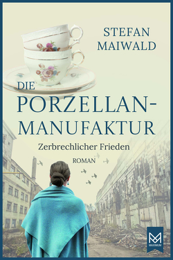 Die Porzellanmanufaktur – Zerbrechlicher Frieden von Maiwald,  Stefan