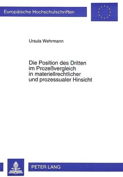 Die Position des Dritten im Prozeßvergleich in materiellrechtlicher und prozessualer Hinsicht von Wehrmann,  Ursula