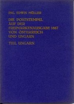 Die Poststempel auf der Freimarken-Ausgabe 1867 von Österreich und Ungarn /Teil Ungarn von Müller,  Edwin