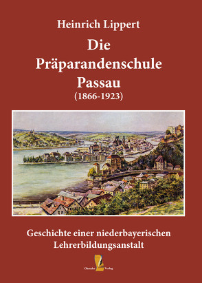 Die Präparandenschule Passau (1866-1923) von Lippert,  Heinrich