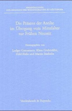 Die Präsenz der Antike im Übergang vom Mittelalter zur Frühen Neuzeit von Carl,  Doris, Grenzmann,  Ludger, Grubmüller,  Klaus, Guthmüller,  Bodo, Hannick,  Christian, Heinrichs-Schreiber,  Ulrike, Helmrath,  Johannes, Kaminski,  Nicola, Moeller,  Bernd, Muhlack,  Ulrich, Nippel,  Wilfried, Rädle,  Fidel, Reinhardt,  Volker, Schilling,  Johannes, Schreiner,  Peter, Staehelin,  Martin, Vogt-Spira,  Gregor, Worstbrock,  Franz Josef