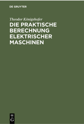 Die praktische Berechnung elektrischer Maschinen von Königshofer,  Theodor