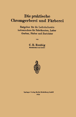 Die praktische Chromgerberei und Färberei von Reubig,  Kurt R.