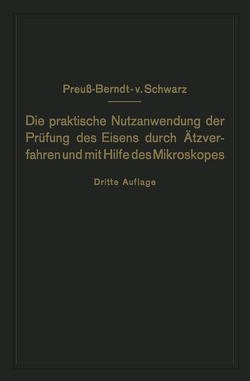 Die praktische Nutzanwendung der Prüfung des Eisens durch Ätzverfahren und mit Hilfe des Mikroskopes von Preuß,  E., Schwarz,  M.V.