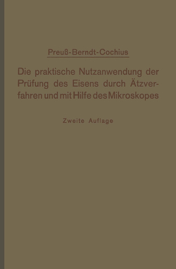 Die praktische Nutzanwendung der Prüfung des Eisens durch Ätzverfahren und mit Hilfe des Mikroskopes von Conchius,  A., Preuß,  E.