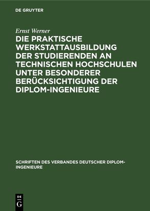 Die praktische Werkstattausbildung der Studierenden an Technischen Hochschulen unter besonderer Berücksichtigung der Diplom-Ingenieure von Schlesinger,  G., Werner,  Ernst