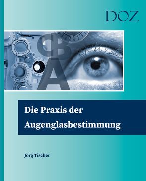 Die Praxis der Augenglasbestimmung von Tischer,  Jörg