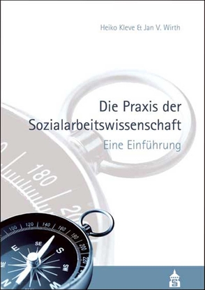 Die Praxis der Sozialarbeitswissenschaft von Kleve,  Heiko, Wirth,  Jan V.