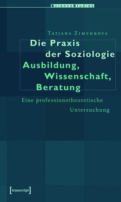 Die Praxis der Soziologie: Ausbildung, Wissenschaft, Beratung von Zimenkova,  Tatiana