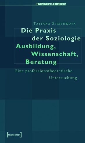 Die Praxis der Soziologie: Ausbildung, Wissenschaft, Beratung von Zimenkova,  Tatiana