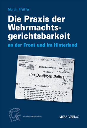 Die Praxis der Wehrmachtgerichtsbarkeit an der Front und im Hinterland von Pfeiffer,  Martin