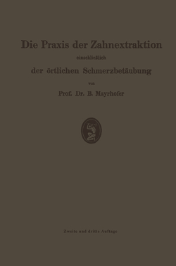Die Praxis der Zahnextraktion, einschließlich der örtlichen Schmerzbetäubung von Mayrhofer,  Bernhard