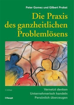 Die Praxis des ganzheitlichen Problemlösens von Gomez,  Peter, Probst,  Gilbert J. B.