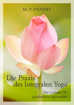 Die Praxis des Integralen Yoga von Dannebauer,  Kathrin, Pandit,  M P