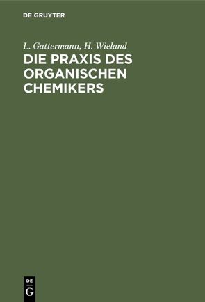 Die Praxis des organischen Chemikers von Gattermann,  L., Wieland,  H., Wieland,  Theodor