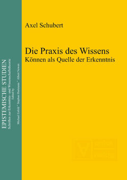 Die Praxis des Wissens von Schubert,  Axel