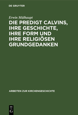 Die Predigt Calvins, ihre Geschichte, ihre Form und ihre religiösen Grundgedanken von Mülhaupt,  Erwin