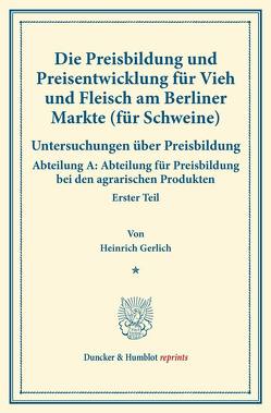 Die Preisbildung und Preisentwicklung für Vieh und Fleisch am Berliner Markte (für Schweine). von Gerlich,  Heinrich