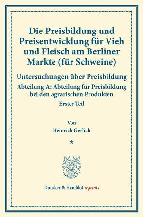 Die Preisbildung und Preisentwicklung für Vieh und Fleisch am Berliner Markte (für Schweine). von Gerlich,  Heinrich