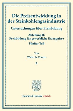 Die Preisentwicklung in der Steinkohlengasindustrie. von Coutre,  Walter le, Eulenburg,  Franz