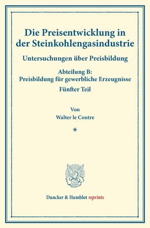 Die Preisentwicklung in der Steinkohlengasindustrie. von Coutre,  Walter le, Eulenburg,  Franz